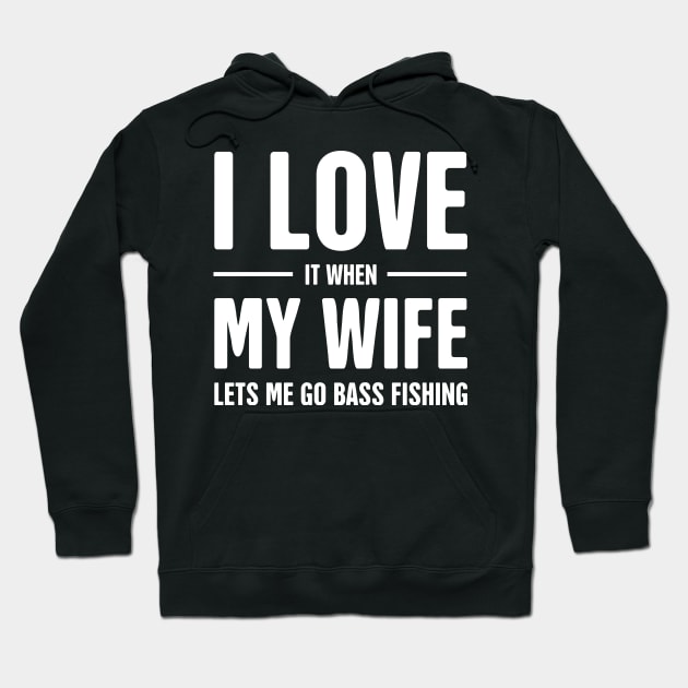 I Love My Wife | Funny Bass Fishing Quote Hoodie by MeatMan